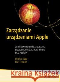 Zarządzanie urządzeniami Apple Charles Edge, Rich Trouton 9788375414400 Promise - książka