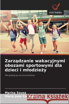 Zarzadzanie wakacyjnymi obozami sportowymi dla dzieci i mlodziezy Sousa, Marisa, Carvalho, Maria José 9786202458214 Wydawnictwo Nasza Wiedza - książka