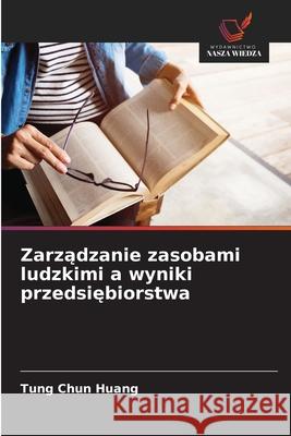 Zarzadzanie zasobami ludzkimi a wyniki przedsiebiorstwa Huang, Tung Chun 9786202325707 Wydawnictwo Nasza Wiedza - książka