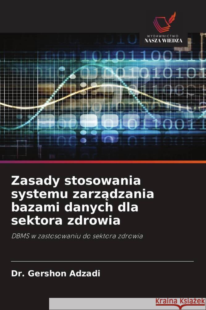 Zasady stosowania systemu zarzadzania bazami danych dla sektora zdrowia Adzadi, Dr. Gershon 9786203272567 Wydawnictwo Nasza Wiedza - książka