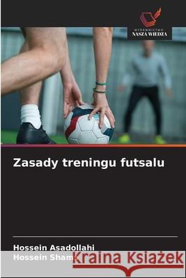 Zasady treningu futsalu Asadollahi, Hossein, Shams, Hossein 9786208758646 Wydawnictwo Nasza Wiedza - książka