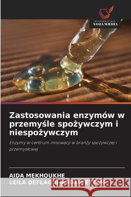 Zastosowania enzymów w przemysle spozywczym i niespozywczym MEKHOUKHE, AIDA, DEFLAOUI-ABDELFETTAH, LEILA 9786209348969 Wydawnictwo Nasza Wiedza - książka