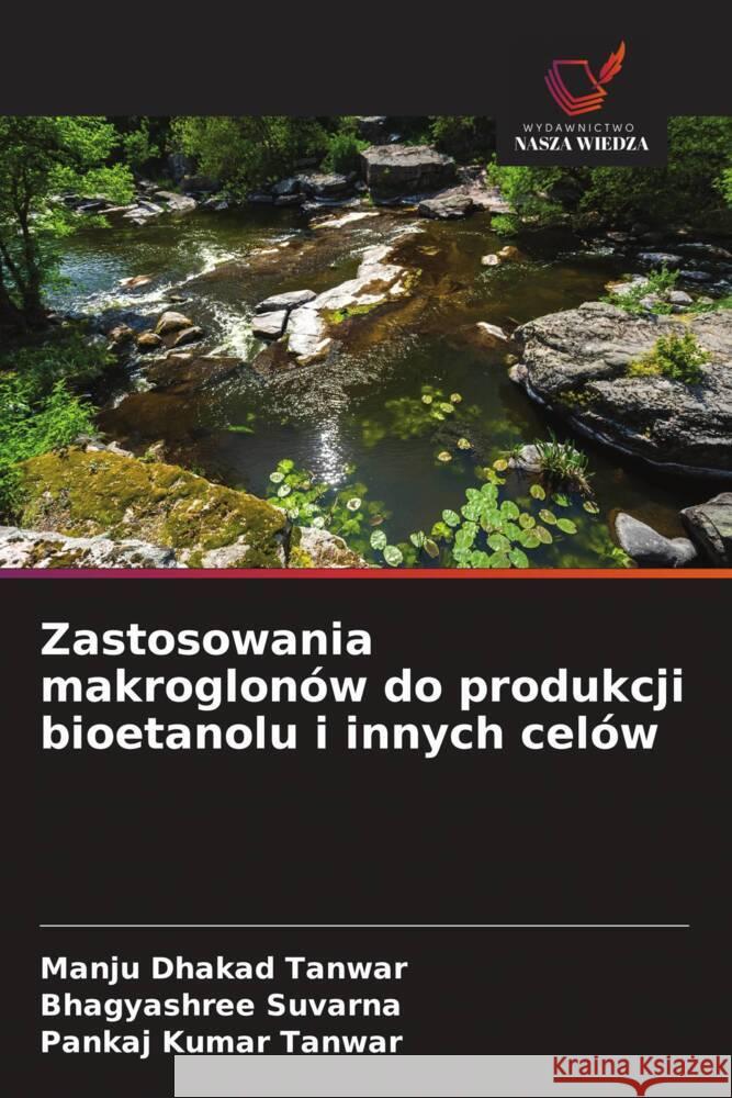 Zastosowania makroglonów do produkcji bioetanolu i innych celów Dhakad Tanwar, Manju, Suvarna, Bhagyashree, Tanwar, Pankaj Kumar 9786209395338 Wydawnictwo Nasza Wiedza - książka