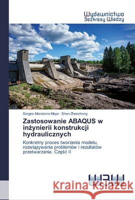 Zastosowanie ABAQUS w inżynierii konstrukcji hydraulicznych Meye, Serges Mendomo 9786200813039 Wydawnictwo Bezkresy Wiedzy - książka