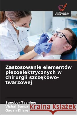 Zastosowanie elementów piezoelektrycznych w chirurgii szczękowo-twarzowej Tasnime, Sanober, Bansal, Vishal, Khare, Gagan 9786209962851 Wydawnictwo Nasza Wiedza - książka