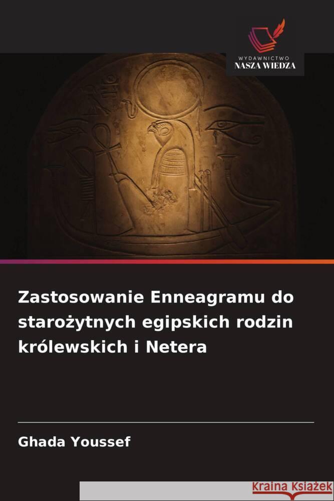 Zastosowanie Enneagramu do starozytnych egipskich rodzin królewskich i Netera Youssef, Ghada 9786208636951 Wydawnictwo Nasza Wiedza - książka