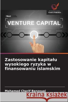 Zastosowanie kapitalu wysokiego ryzyka w finansowaniu islamskim Benzouai, Mohamed Cherif 9786208993764 Wydawnictwo Nasza Wiedza - książka