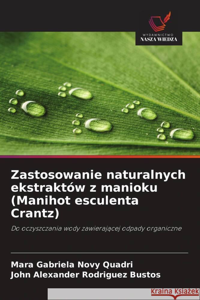 Zastosowanie naturalnych ekstraktów z manioku (Manihot esculenta Crantz) Novy Quadri, Mara Gabriela, Rodriguez Bustos, John Alexander 9786208623142 Wydawnictwo Nasza Wiedza - książka