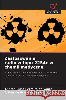 Zastosowanie radioizotopu 225Ac w chemii medycznej Ferreira de Souza, Andréa Luzia, Machado, Arthur de Assis 9786207823642 Wydawnictwo Nasza Wiedza - książka
