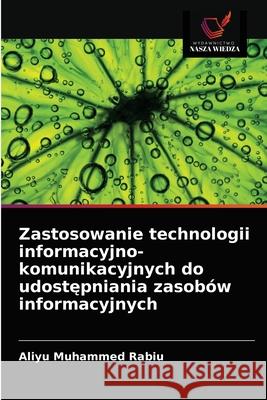 Zastosowanie technologii informacyjno-komunikacyjnych do udostępniania zasobów informacyjnych Muhammed Rabiu, Aliyu 9786203162196 Wydawnictwo Nasza Wiedza - książka