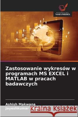 Zastosowanie wykresów w programach MS EXCEL i MATLAB w pracach badawczych Makwana, Ashish, Pitroda, Jayeshkumar 9786208982751 Wydawnictwo Nasza Wiedza - książka