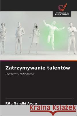 Zatrzymywanie talentów Gandhi Arora, Ritu 9786202424288 Wydawnictwo Nasza Wiedza - książka
