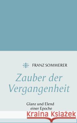 Zauber der Vergangenheit: Glanz und Elend einer Epoche Franz Sommerer 9783844855234 Books on Demand - książka