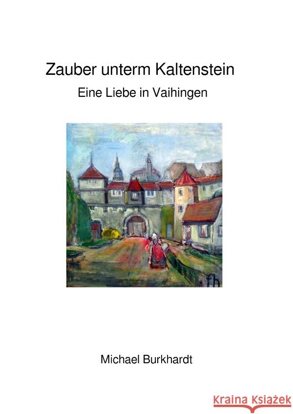 Zauber unterm Kaltenstein - Eine Liebe in Vaihingen Burkhardt, Michael 9783756535163 epubli - książka