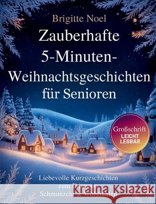 Zauberhafte 5-Minuten-Weihnachtsgeschichten f?r Senioren: Kurzgeschichten zum Erinnern, Schmunzeln & Wohlf?hlen Brigitte Noel 9783695105885 Bod - Books on Demand - książka