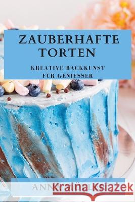 Zauberhafte Torten: Kreative Backkunst fur Geniesser Anna Muller   9781835196595 Anna Muller - książka