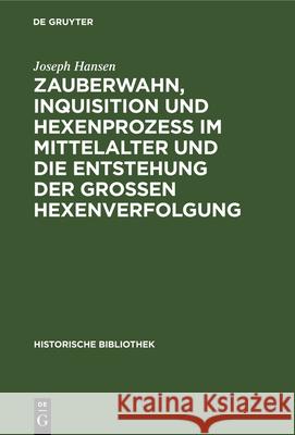 Zauberwahn, Inquisition Und Hexenprozeß Im Mittelalter Und Die Entstehung Der Großen Hexenverfolgung Joseph Hansen 9783486730920 Walter de Gruyter - książka