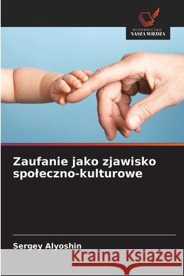 Zaufanie jako zjawisko spoleczno-kulturowe Alyoshin, Sergey 9786209065675 Wydawnictwo Nasza Wiedza - książka