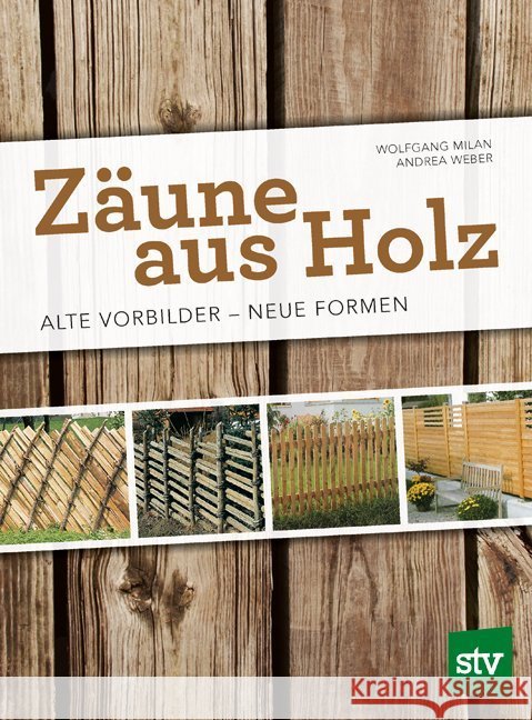 Zäune aus Holz : Alte Vorbilder - Neue Formen Milan, Wolfgang; Weber, Andrea 9783702017415 Stocker - książka