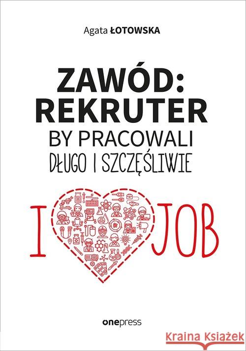 Zawód: rekruter. By pracowali długo i szczęśliwie Łotowska Agata 9788328359352 Helion - książka