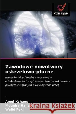 Zawodowe nowotwory oskrzelowo-plucne Amel Kchaou Mounira Hajjaji Walid Feki 9786203537529 Wydawnictwo Nasza Wiedza - książka