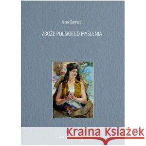 Zboże polskiego myślenia BARTYZEL JACEK 9788366480636 VON BOROWIECKY - książka