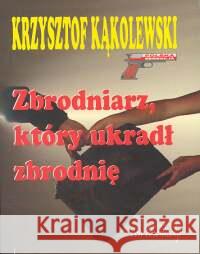 Zbrodniarz, który ukradł zbrodnię Kąkolewski Krzysztof 9788387689414 Von Borowiecky - książka