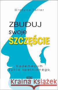 Zbuduj swoje szczęście.Vademecum życia spełnionego Tallar Grażyna 9788365068835 Studio Emka - książka