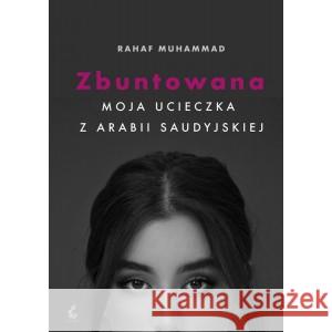 Zbuntowana. Moja ucieczka z Arabii Saudyjskiej MUHAMMAD RAHAF 9788366661509 SONIA DRAGA - książka