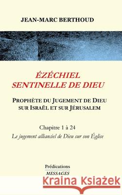 Ézéchiel Sentinelle de Dieu: Prophète du Jugement de Dieu sur Israël et sur Jérusalem Berthoud, Jean-Marc 9781716933202 Lulu.com - książka