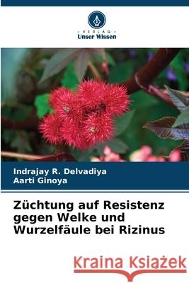 Z?chtung auf Resistenz gegen Welke und Wurzelf?ule bei Rizinus Indrajay R. Delvadiya Aarti Ginoya 9786207856879 Verlag Unser Wissen - książka