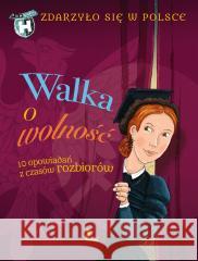 Zdarzyło się w Polsce T.4 Walka o wolność Paweł Wakuła, Grażyna Bąkiewicz, Kazimierz Szymec 9788382081732 Literatura - książka