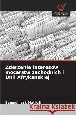 Zderzenie interesów mocarstw zachodnich i Unii Afrykanskiej Matikiti, Samuel Jack 9786208716585 Wydawnictwo Nasza Wiedza - książka