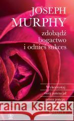 Zdobądź bogactwo i odnieś sukces Joseph Murphy 9788383380827 Rebis - książka