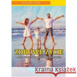 Zdrowe życie odżywianie aktywność dla wszystkich Kijek Krzysztof 9788393130818 Triada Drukarnia Cyfrowa - książka