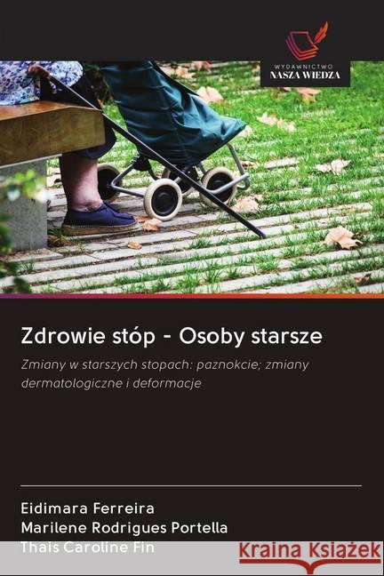 Zdrowie stóp - Osoby starsze : Zmiany w starszych stopach: paznokcie; zmiany dermatologiczne i deformacje Ferreira, Eidimara; Rodrigues Portella, Marilene; Caroline Fin, Thais 9786200986672 Wydawnictwo Bezkresy Wiedzy - książka