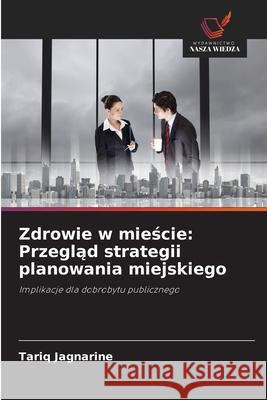Zdrowie w miescie: Przeglad strategii planowania miejskiego Jagnarine, Tariq 9786200771278 Wydawnictwo Nasza Wiedza - książka