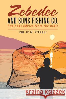 Zebedee and Sons Fishing Co.: Business Advice from the Bible Philip W Struble 9781512783346 WestBow Press - książka