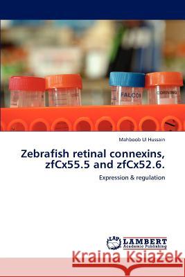 Zebrafish retinal connexins, zfCx55.5 and zfCx52.6. Mahboob Ul Hussain 9783846589960 LAP Lambert Academic Publishing - książka