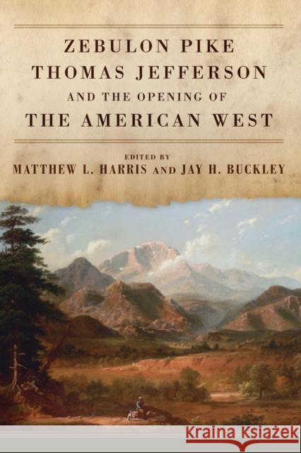 Zebulon Pike, Thomas Jefferson, and the Opening of the American West Matthew L. Harris Jay H. Buckley 9780806169101 University of Oklahoma Press - książka