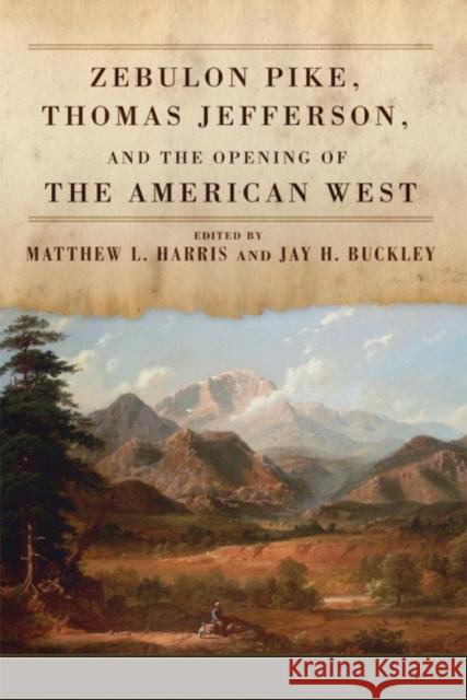 Zebulon Pike, Thomas Jefferson, and the Opening the of American West Harris, Matthew L. 9780806142432 University of Oklahoma Press - książka