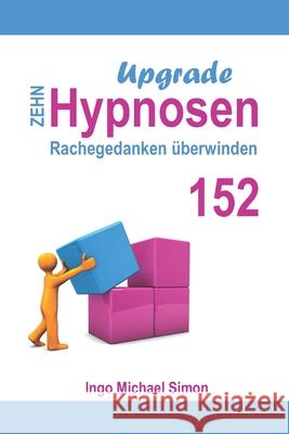 Zehn Hypnosen Upgrade 152: Rachegedanken überwinden Ingo Michael Simon 9798540741972 Independently Published - książka
