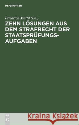 Zehn Lösungen Aus Dem Strafrecht Der Staatsprüfungs-Aufgaben: 1926-1929 Mattil, Friedrich 9783112607336 de Gruyter - książka