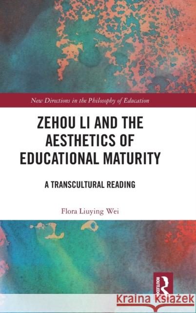 Zehou Li and the Aesthetics of Educational Maturity: A Transcultural Reading Flora Liuyin 9781032294049 Routledge - książka