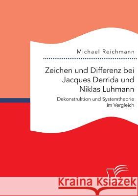 Zeichen und Differenz bei Jacques Derrida und Niklas Luhmann: Dekonstruktion und Systemtheorie im Vergleich Michael Reichmann 9783959348232 Diplomica Verlag - książka