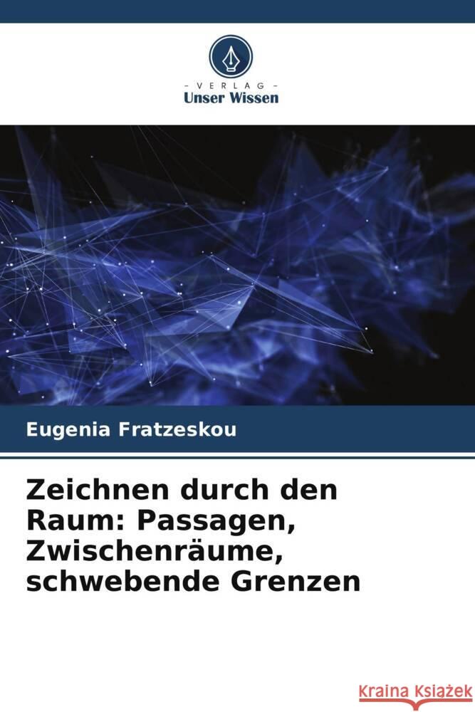 Zeichnen durch den Raum: Passagen, Zwischenr?ume, schwebende Grenzen Eugenia Fratzeskou 9786208020491 Verlag Unser Wissen - książka