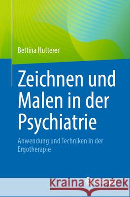 Zeichnen Und Malen in Der Psychiatrie: Anwendung Und Techniken in Der Ergotherapie Bettina Hutterer 9783662713518 Springer - książka