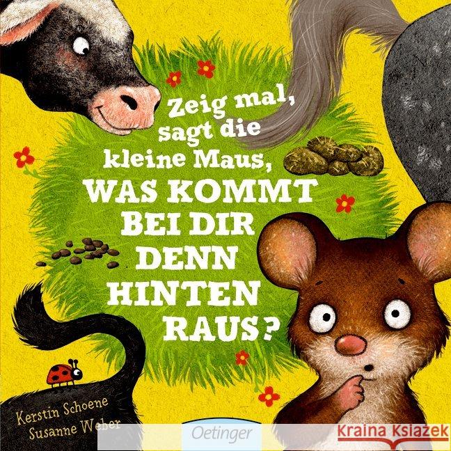 Zeig mal, sagt die kleine Maus, was kommt bei dir denn hinten raus? Schoene, Kerstin; Weber, Susanne 9783789100215 Oetinger - książka