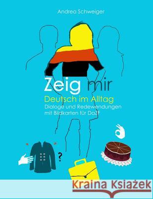 Zeig mir Deutsch im Alltag: Dialoge und Redewendungen mit Bildkarten fuer DaZ Schweiger, Andrea 9783981817409 978-3-9818174 - książka