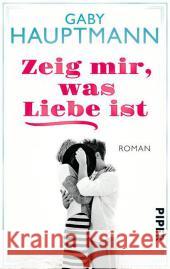 Zeig mir, was Liebe ist : Roman Hauptmann, Gaby 9783492306805 Piper - książka